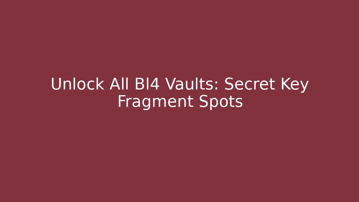 Unlock All Bl4 Vaults: Secret Key Fragment Spots