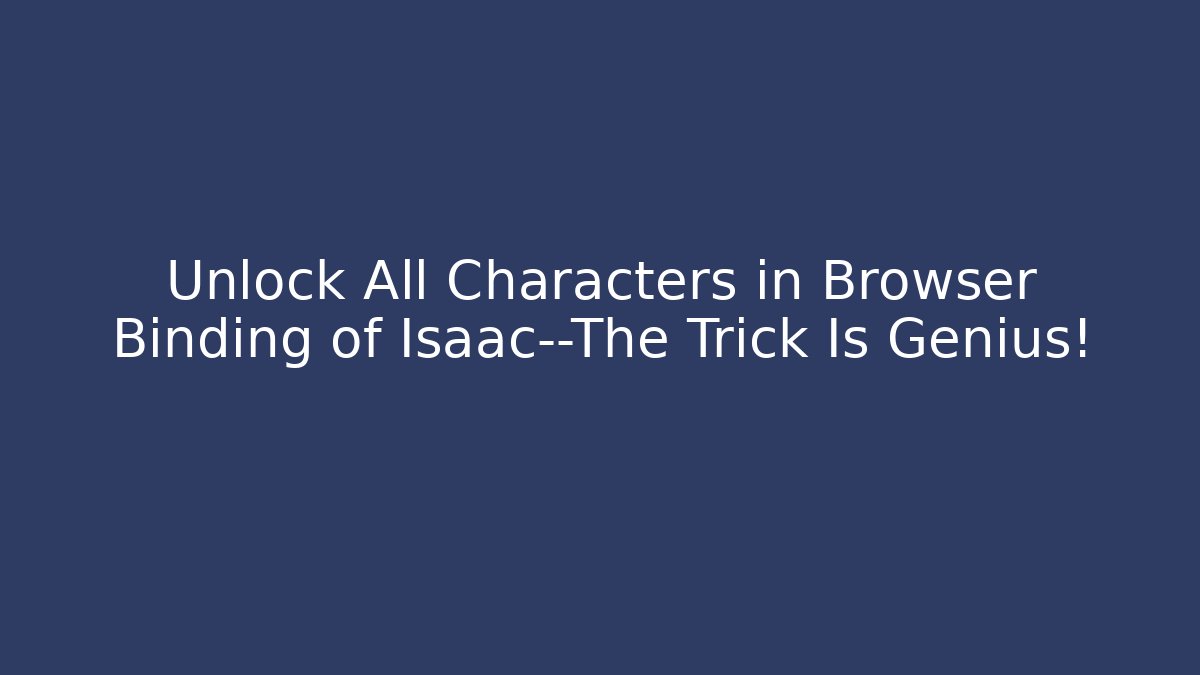 Unlock All Characters in Browser Binding of Isaac—The Trick Is Genius!