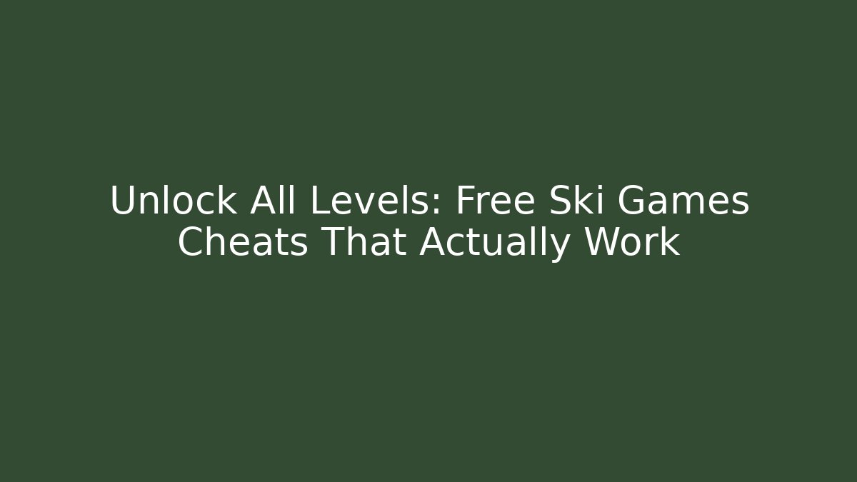 Unlock All Levels: Free Ski Games Cheats That Actually Work