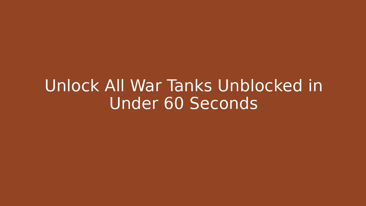 Unlock All War Tanks Unblocked in Under 60 Seconds