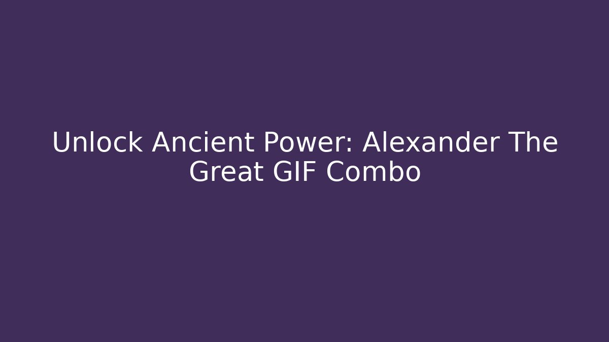Unlock Ancient Power: Alexander The Great GIF Combo