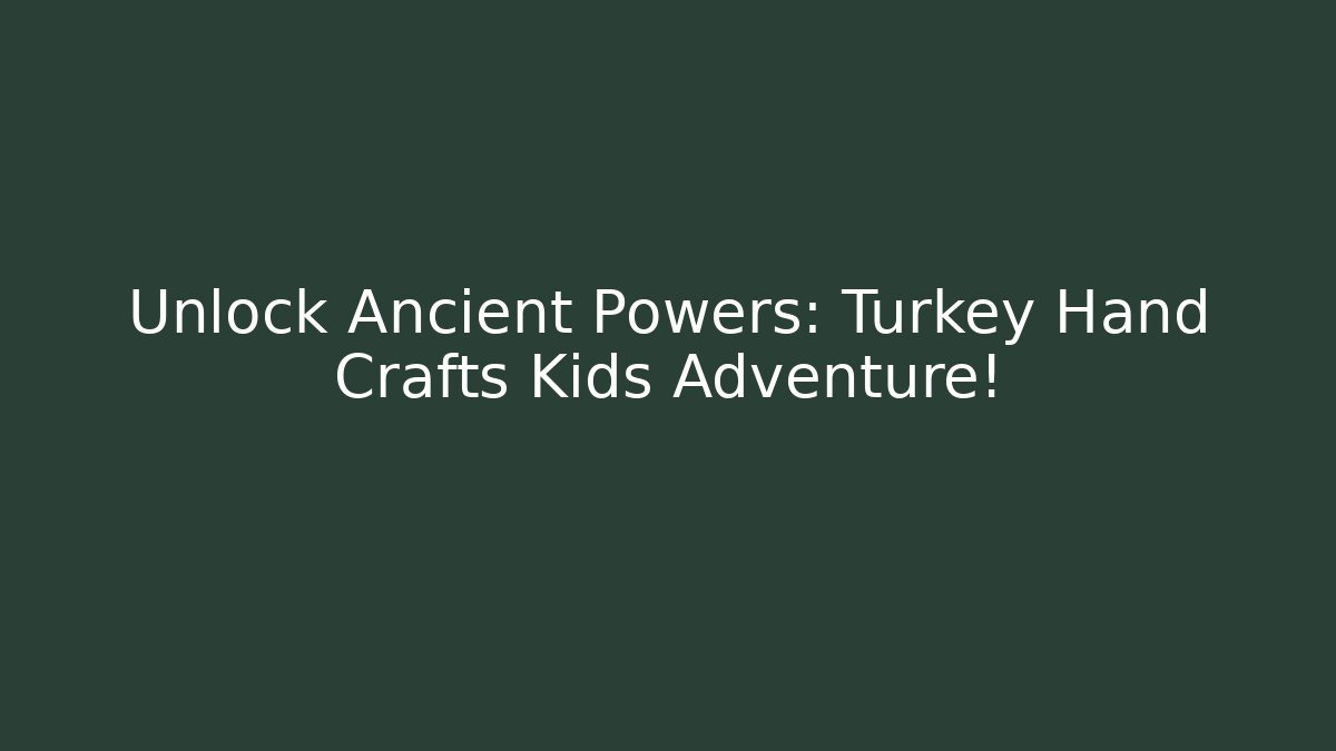 Unlock Ancient Powers: Turkey Hand Crafts Kids Adventure!
