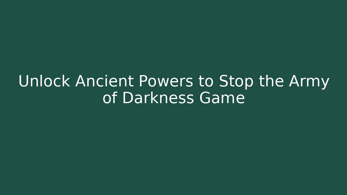 Unlock Ancient Powers to Stop the Army of Darkness Game