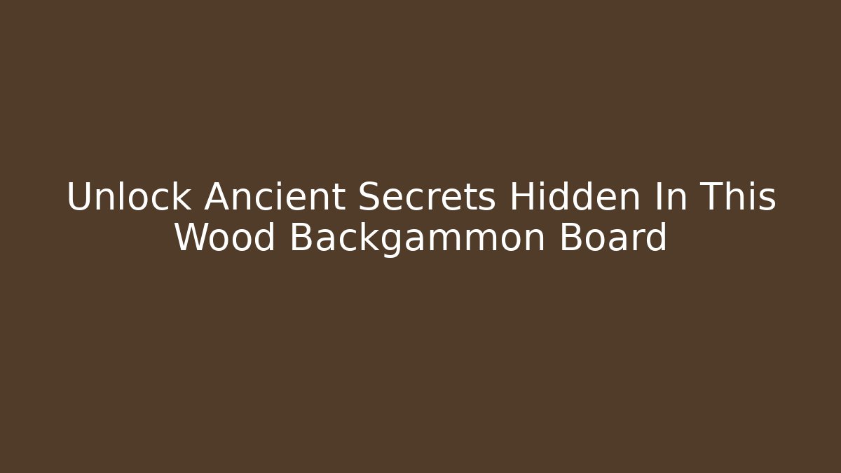 Unlock Ancient Secrets Hidden In This Wood Backgammon Board