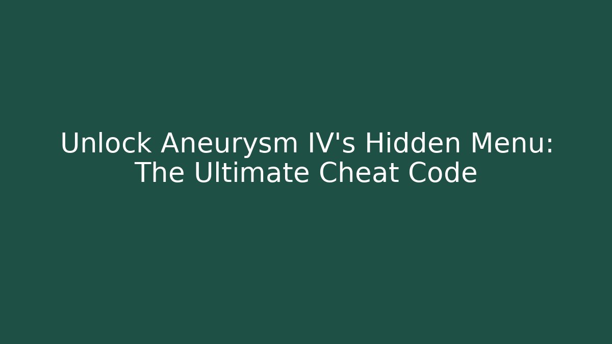 Unlock Aneurysm IV’s Hidden Menu: The Ultimate Cheat Code - Boomer Naturals