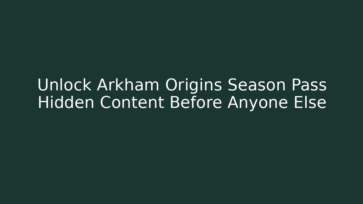 Unlock Arkham Origins Season Pass Hidden Content Before Anyone Else