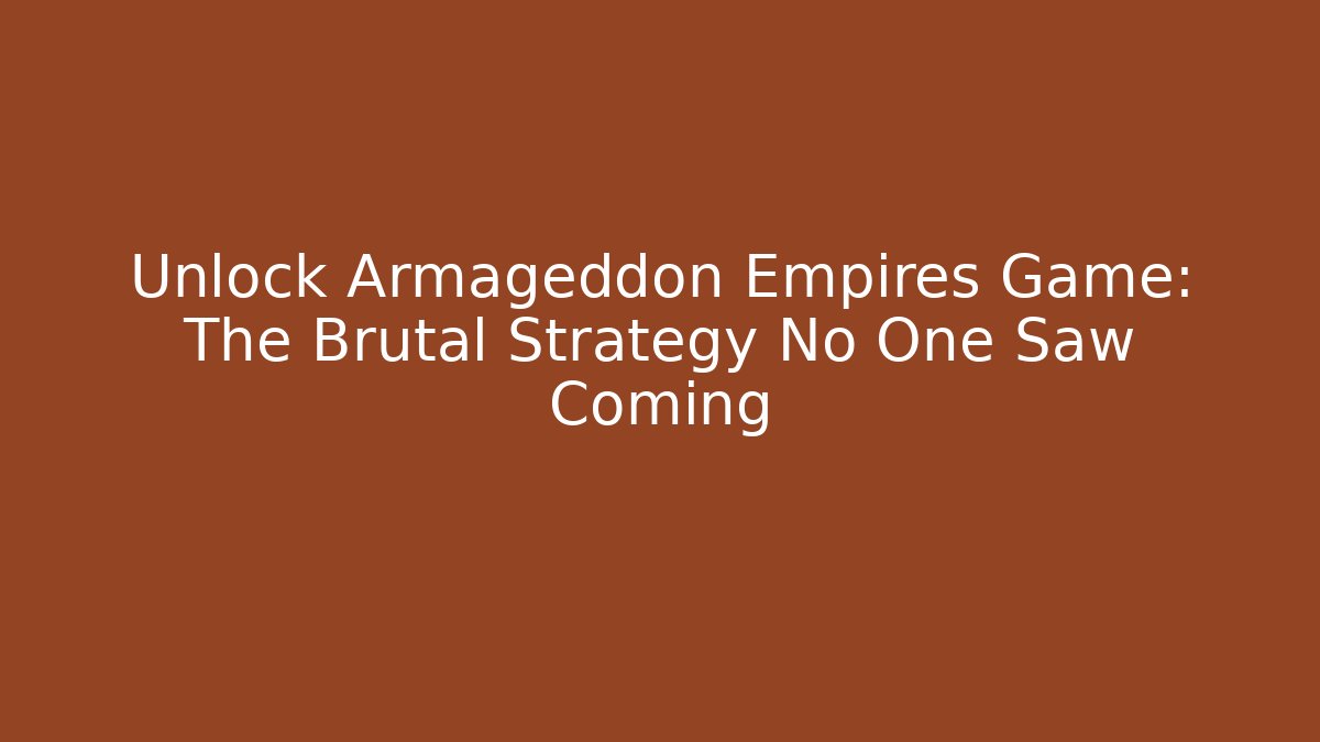 Unlock Armageddon Empires Game: The Brutal Strategy No One Saw Coming