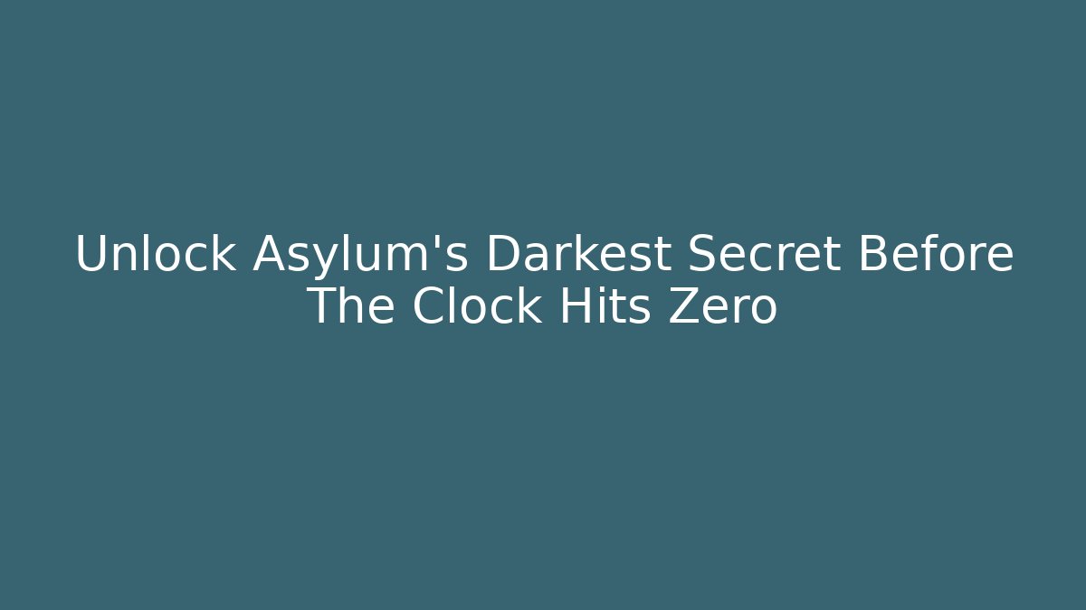 Unlock Asylum's Darkest Secret Before The Clock Hits Zero