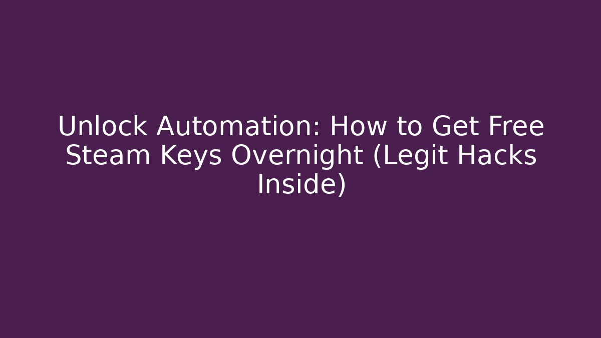 Unlock Automation: How to Get Free Steam Keys Overnight (Legit Hacks Inside)