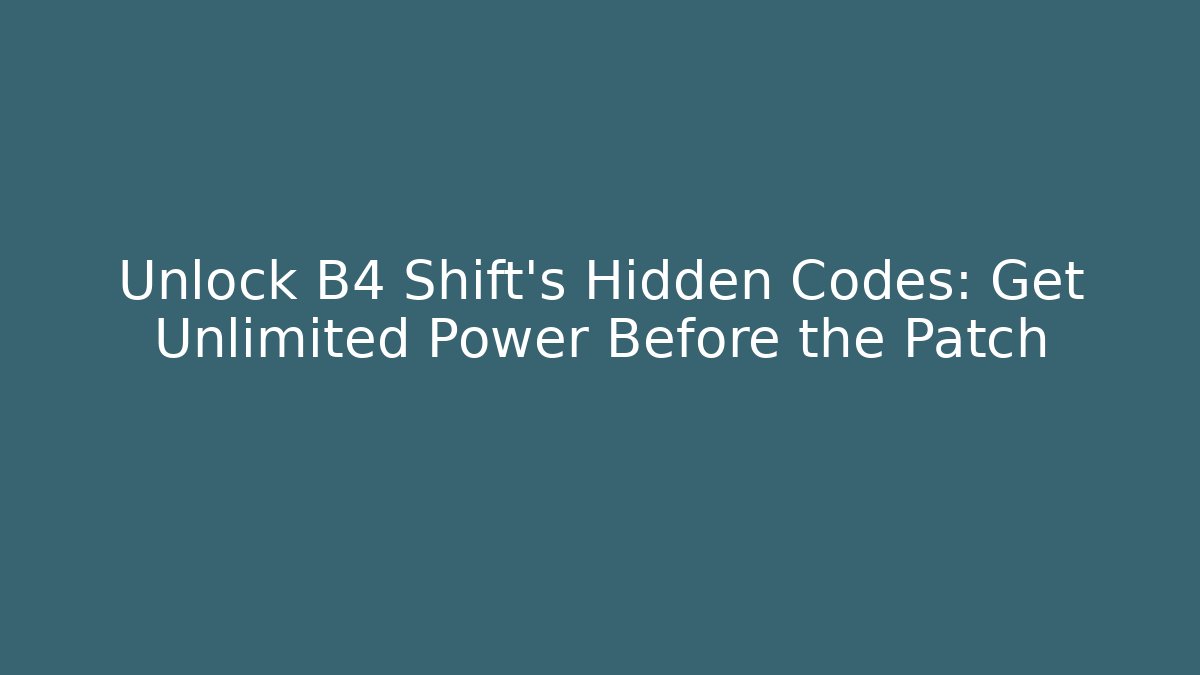 Unlock B4 Shift's Hidden Codes: Get Unlimited Power Before the Patch