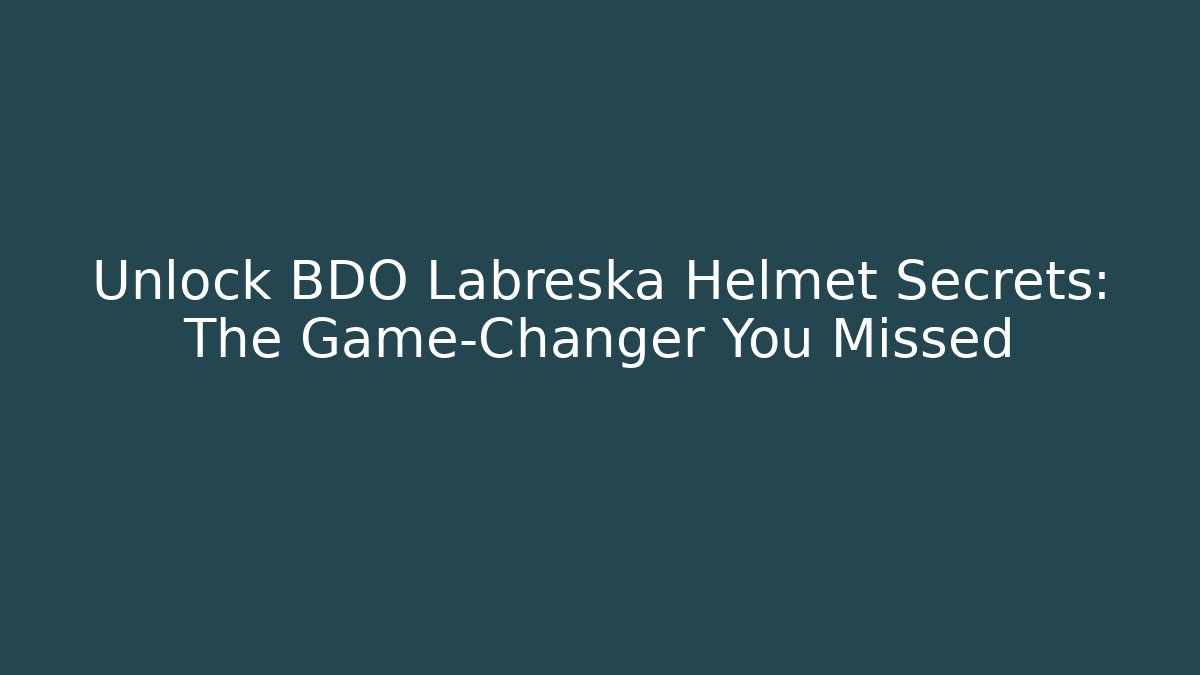 Unlock BDO Labreska Helmet Secrets: The Game-Changer You Missed
