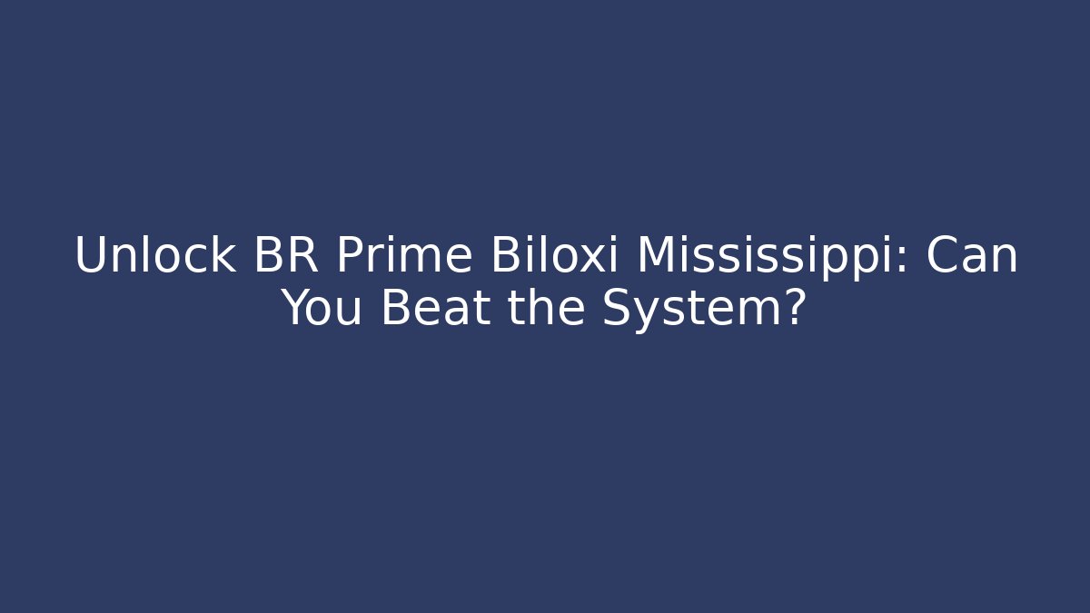 Unlock BR Prime Biloxi Mississippi: Can You Beat the System?