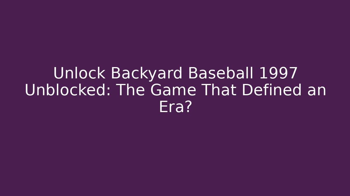 Unlock Backyard Baseball 1997 Unblocked: The Game That Defined an Era?