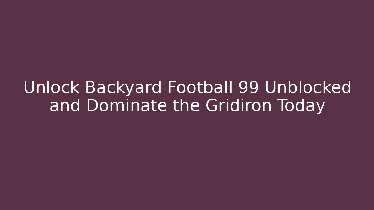 Unlock Backyard Football 99 Unblocked and Dominate the Gridiron Today