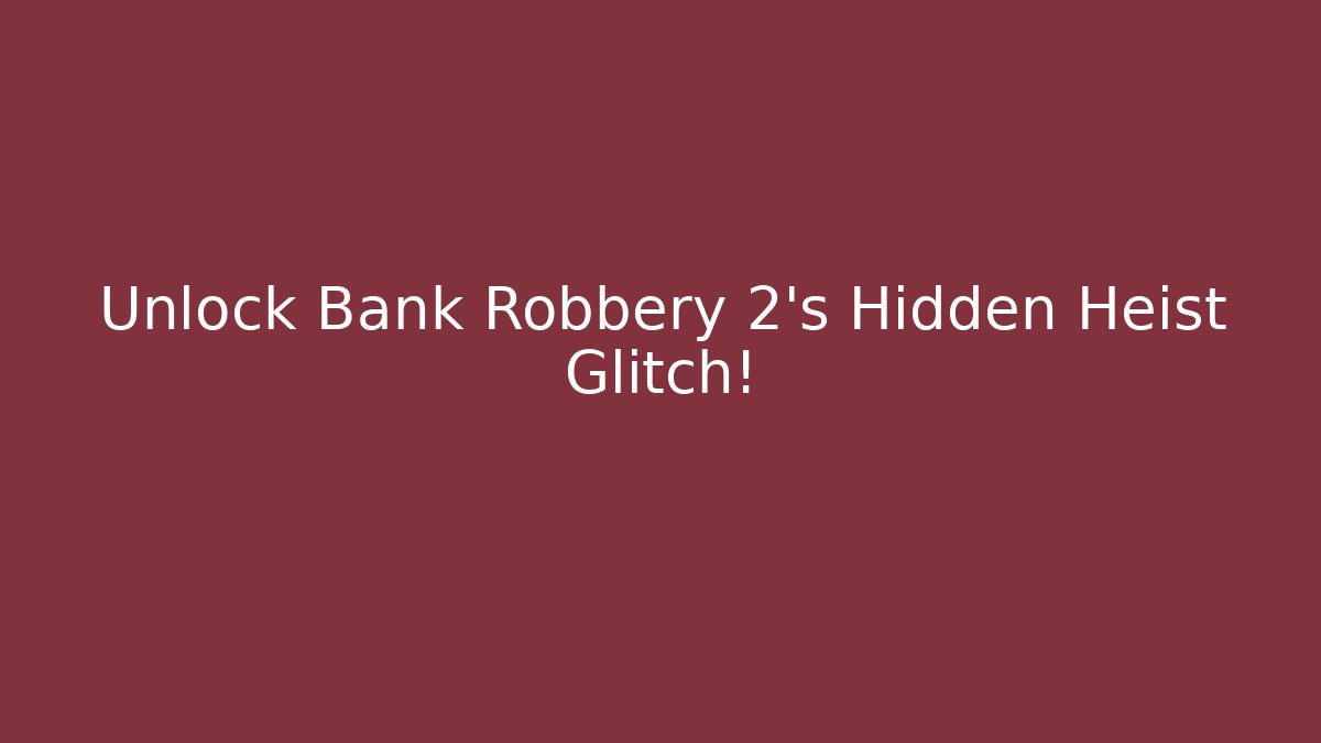 Unlock Bank Robbery 2's Hidden Heist Glitch!
