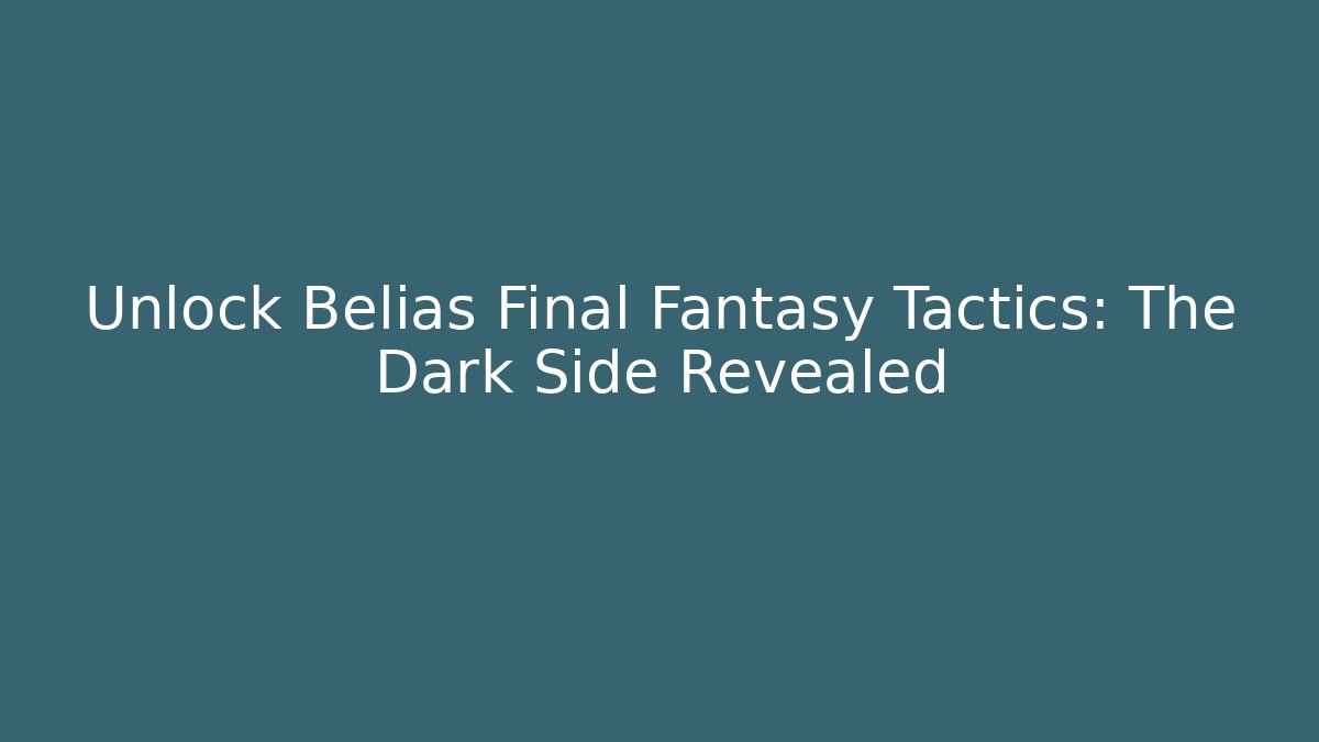 Unlock Belias Final Fantasy Tactics: The Dark Side Revealed