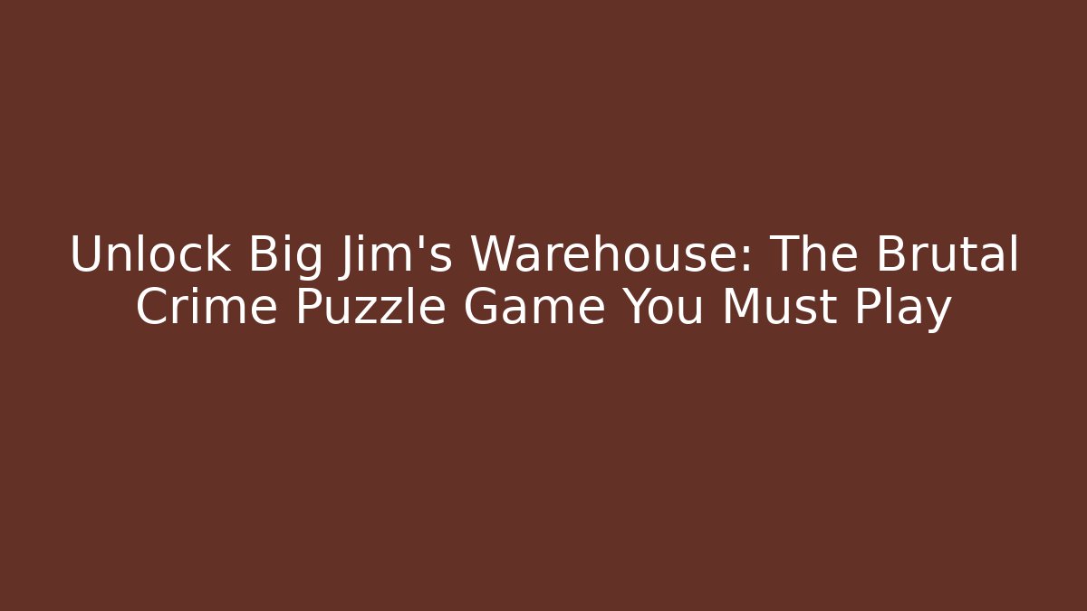 Unlock Big Jim's Warehouse: The Brutal Crime Puzzle Game You Must Play