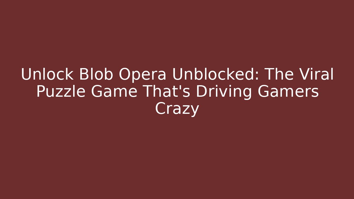 Unlock Blob Opera Unblocked: The Viral Puzzle Game That’s Driving Gamers Crazy