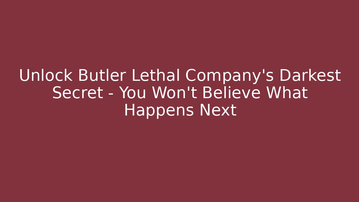Unlock Butler Lethal Company’s Darkest Secret – You Won’t Believe What Happens Next
