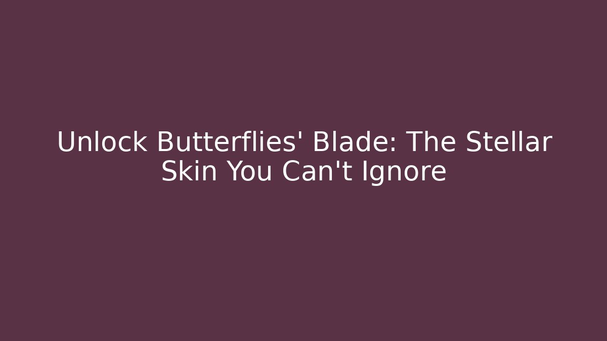 Unlock Butterflies' Blade: The Stellar Skin You Can't Ignore
