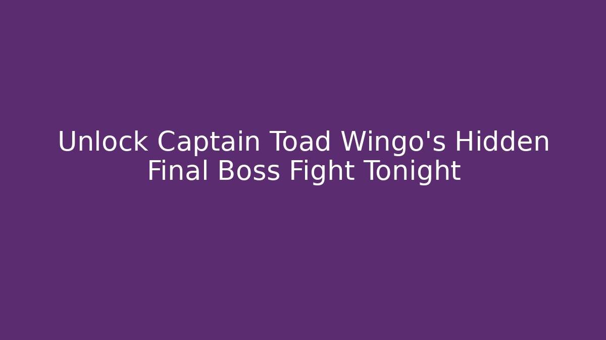 Unlock Captain Toad Wingo’s Hidden Final Boss Fight Tonight - Boomer Naturals