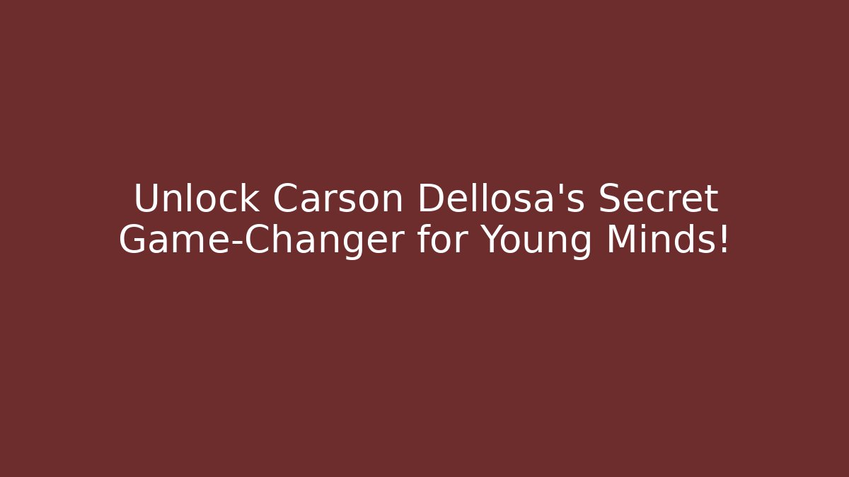 Unlock Carson Dellosa's Secret Game-Changer for Young Minds!