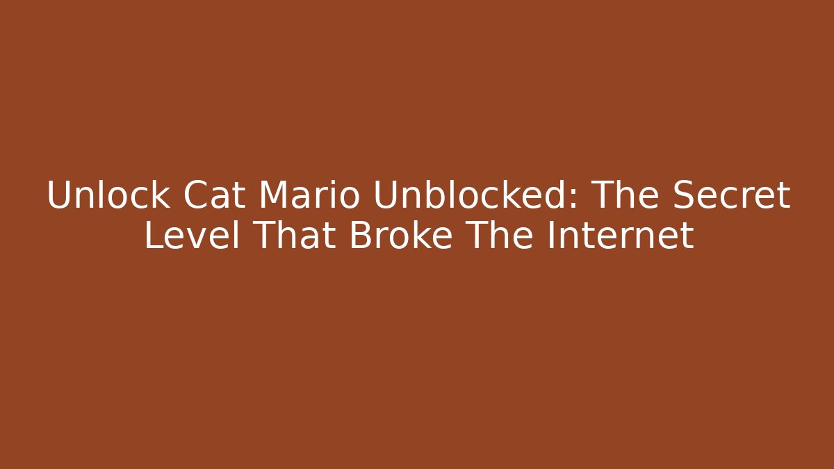 Unlock Cat Mario Unblocked: The Secret Level That Broke The Internet