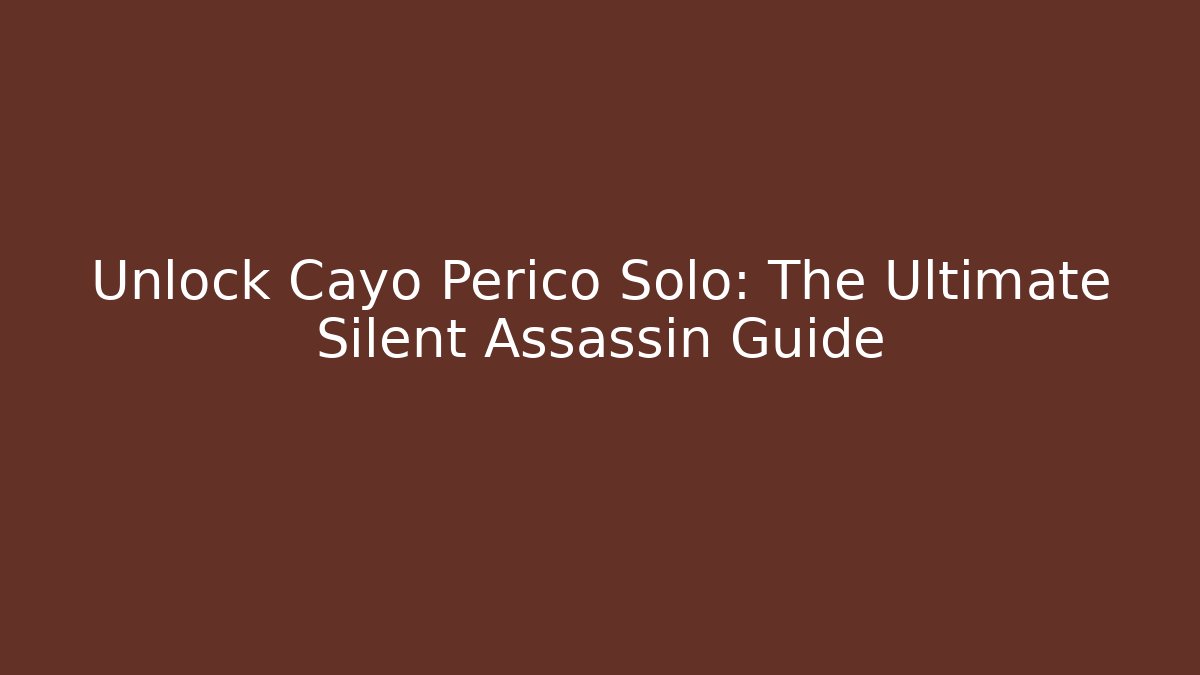 Unlock Cayo Perico Solo: The Ultimate Silent Assassin Guide