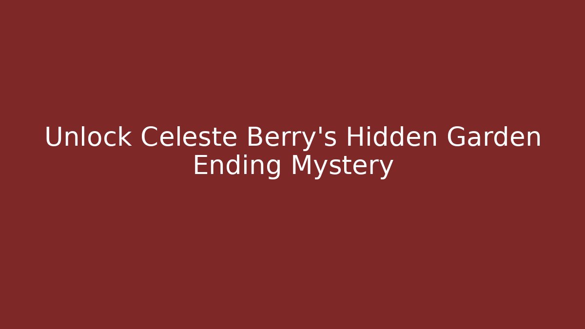 Unlock Celeste Berry's Hidden Garden Ending Mystery