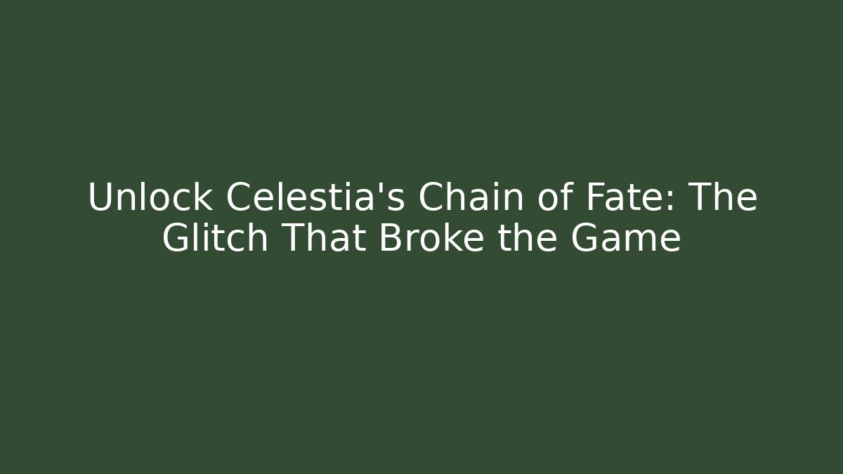 Unlock Celestia's Chain of Fate: The Glitch That Broke the Game - Boomer Naturals