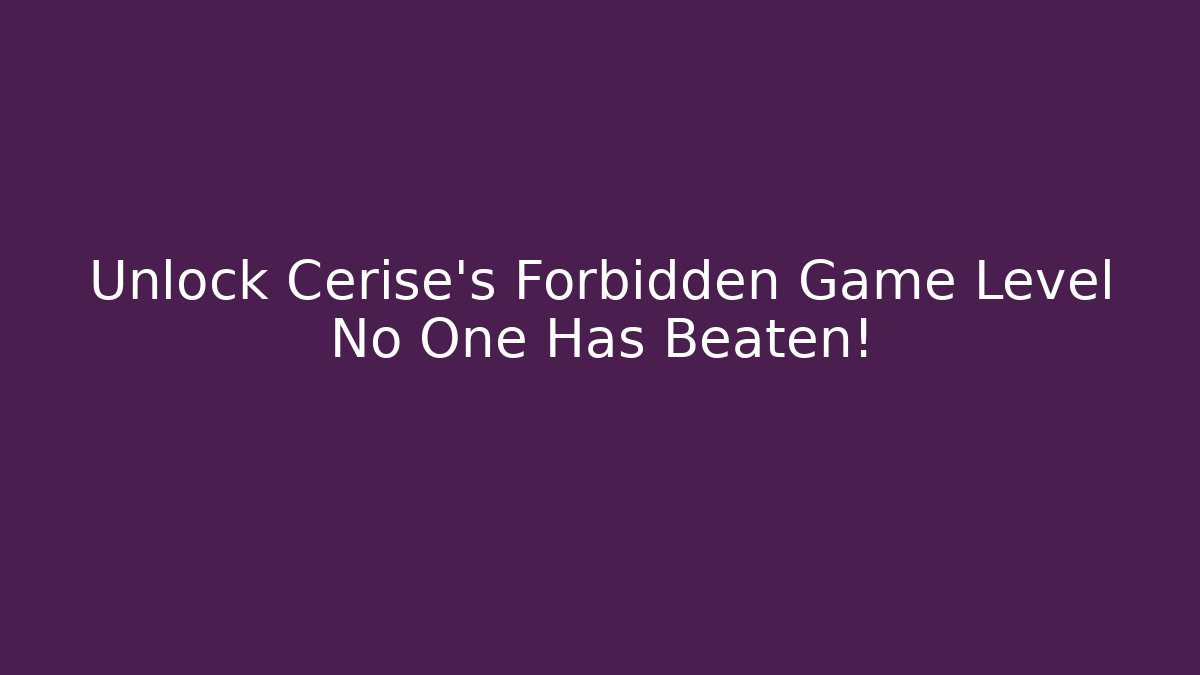 Unlock Cerise's Forbidden Game Level No One Has Beaten! - Boomer Naturals