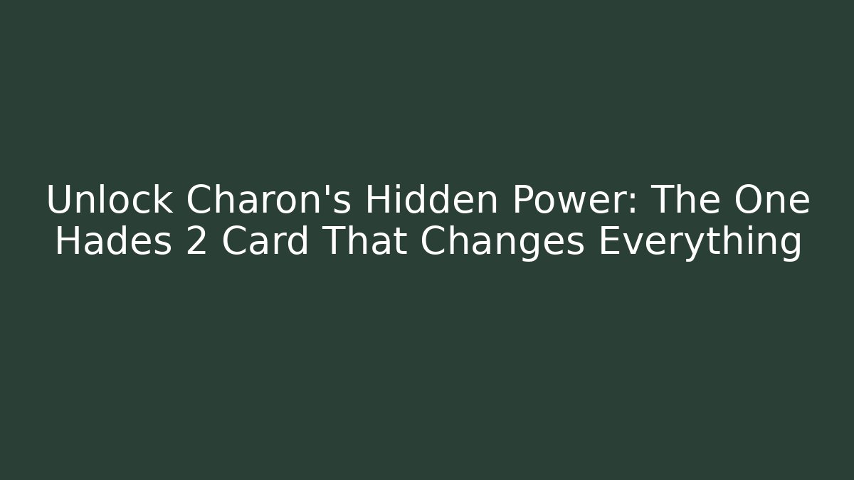 Unlock Charon’s Hidden Power: The One Hades 2 Card That Changes Everything