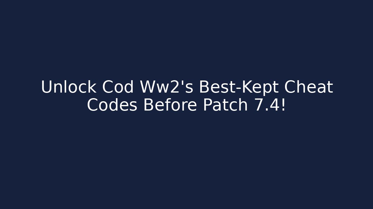 Unlock Cod Ww2's Best-Kept Cheat Codes Before Patch 7.4! - Boomer Naturals