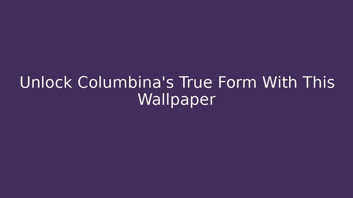 Unlock Columbina's True Form With This Wallpaper - Boomer Naturals
