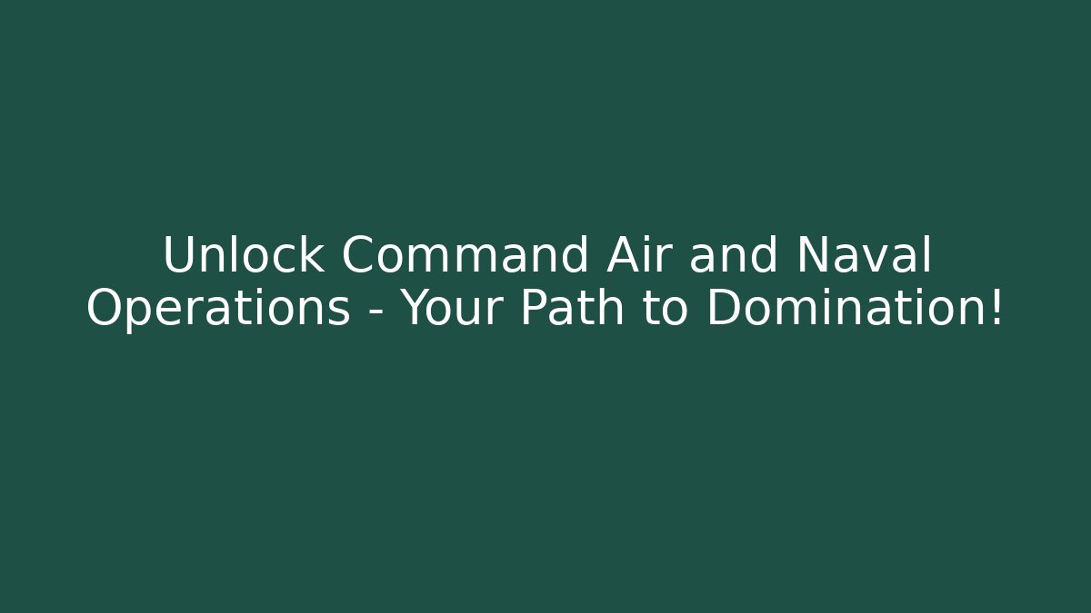 Unlock Command Air and Naval Operations – Your Path to Domination! - Boomer Naturals