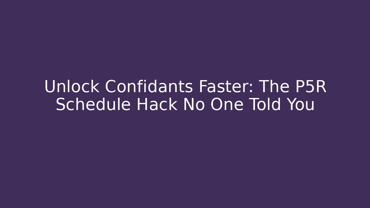 Unlock Confidants Faster: The P5R Schedule Hack No One Told You