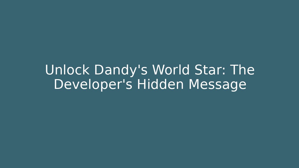 Unlock Dandy's World Star: The Developer's Hidden Message