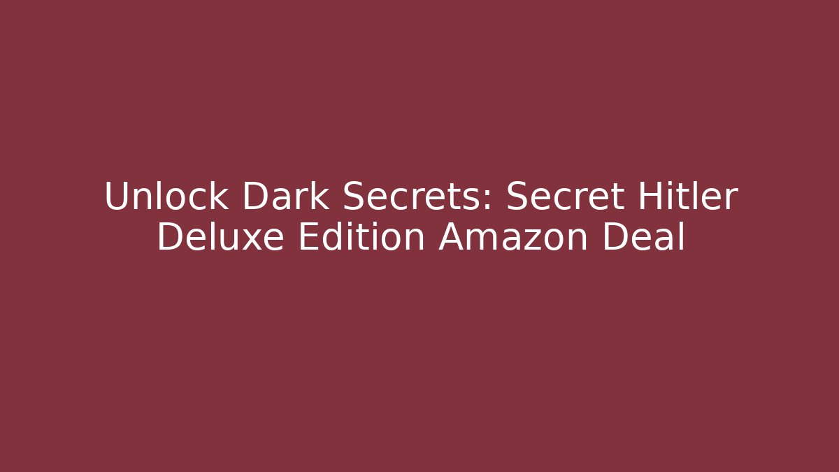 Unlock Dark Secrets: Secret Hitler Deluxe Edition Amazon Deal