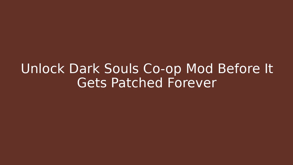 Unlock Dark Souls Co-op Mod Before It Gets Patched Forever