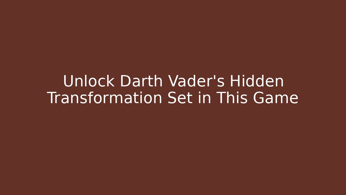 Unlock Darth Vader's Hidden Transformation Set in This Game
