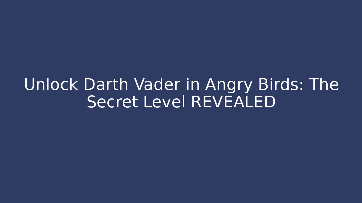 Unlock Darth Vader in Angry Birds: The Secret Level REVEALED