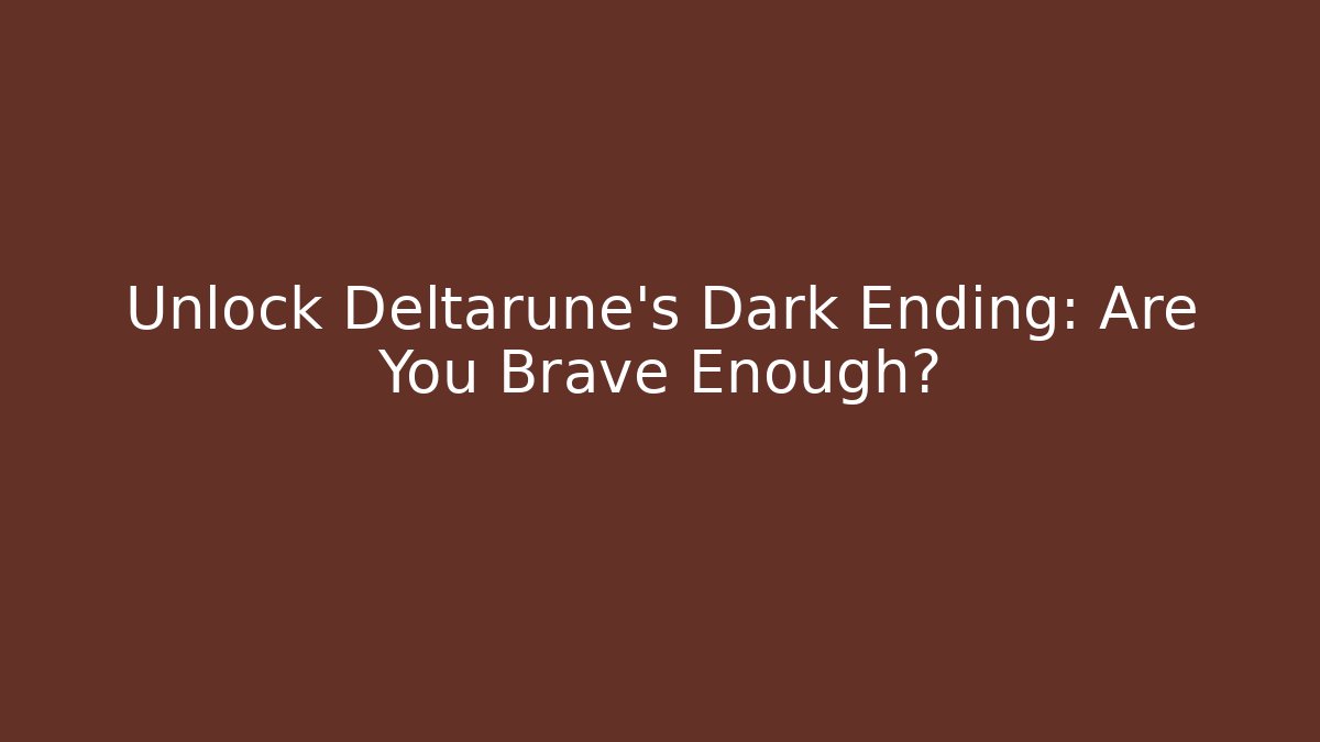 Unlock Deltarune's Dark Ending: Are You Brave Enough?