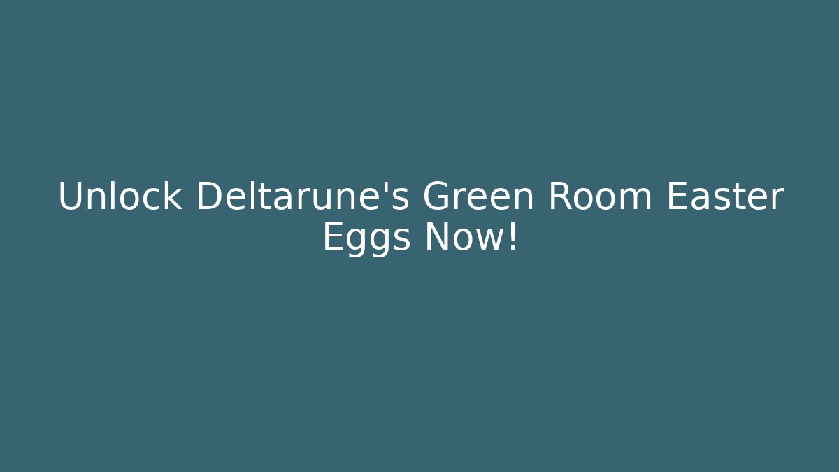 Unlock Deltarune's Green Room Easter Eggs Now!