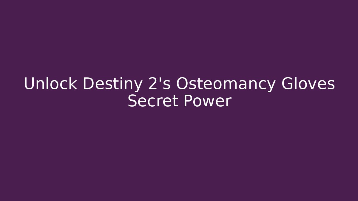 Unlock Destiny 2's Osteomancy Gloves Secret Power - Boomer Naturals