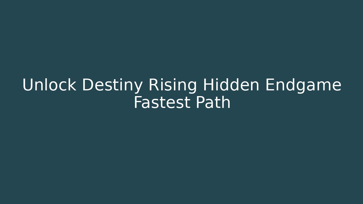 Unlock Destiny Rising Hidden Endgame Fastest Path