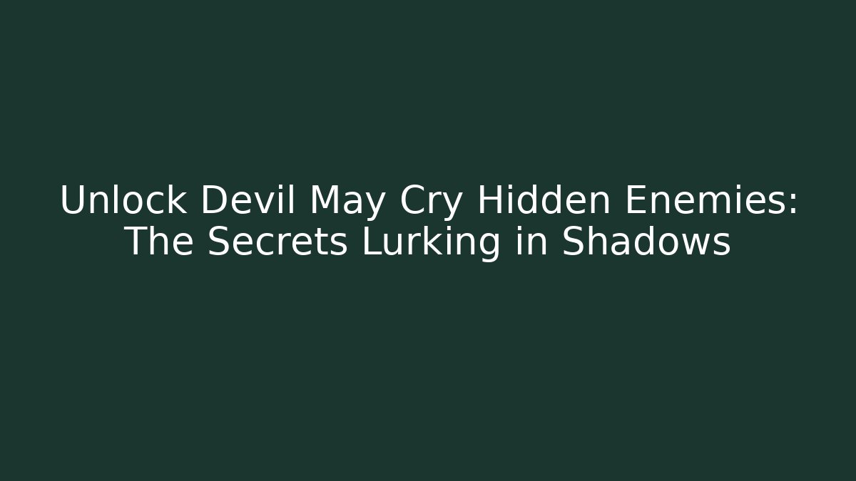 Unlock Devil May Cry Hidden Enemies: The Secrets Lurking in Shadows