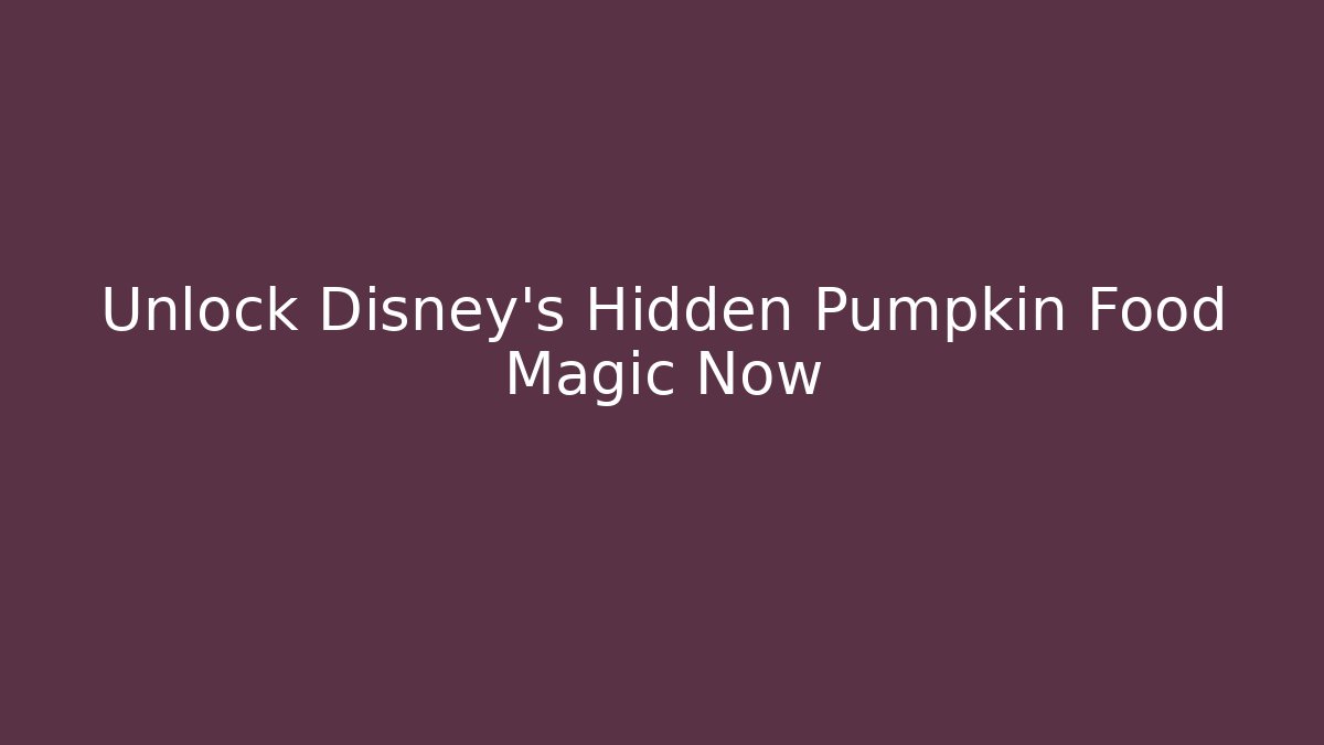 Unlock Disney's Hidden Pumpkin Food Magic Now - Boomer Naturals