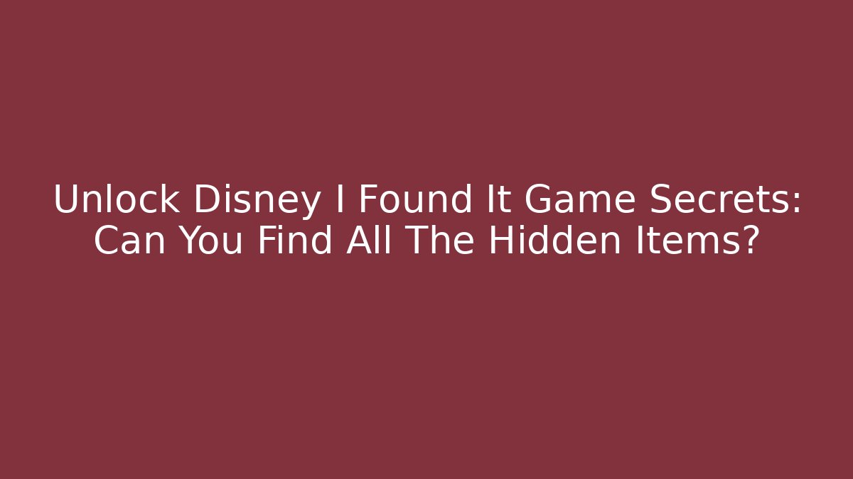 Unlock Disney I Found It Game Secrets: Can You Find All The Hidden Items?