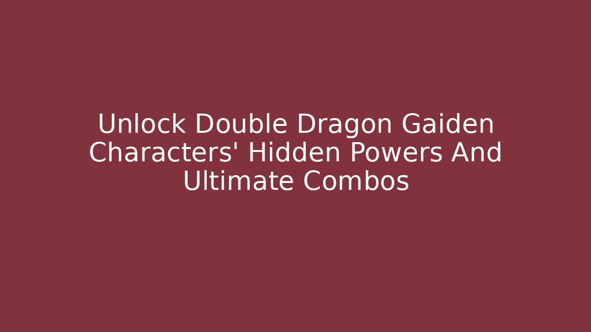 Unlock Double Dragon Gaiden Characters’ Hidden Powers And Ultimate Combos - Boomer Naturals
