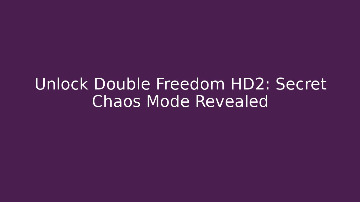 Unlock Double Freedom HD2: Secret Chaos Mode Revealed